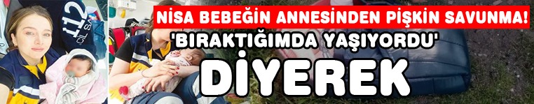Nisa bebeğin annesinden pişkin savunma!