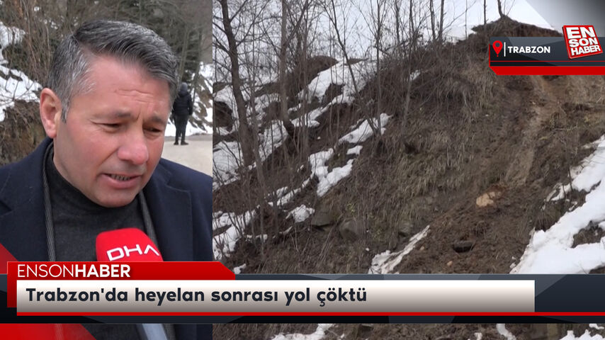 Trabzon’da heyelan sonrası yol çöktü