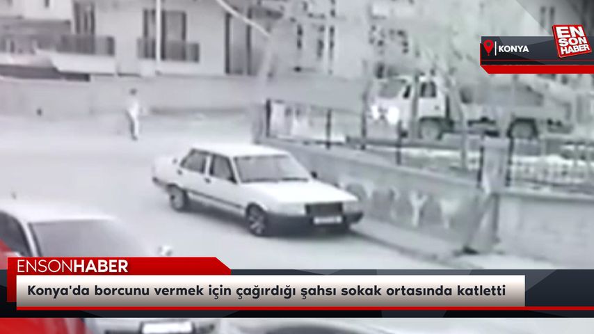 Konya'da borcunu vermek için çağırdığı şahsı sokak ortasında katletti