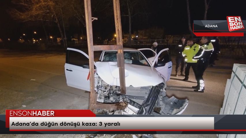 Adana’da düğün dönüşü kaza: 3 yaralı