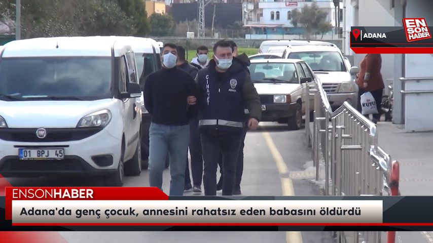 Adana’da genç çocuk, annesini rahatsız eden babasını öldürdü