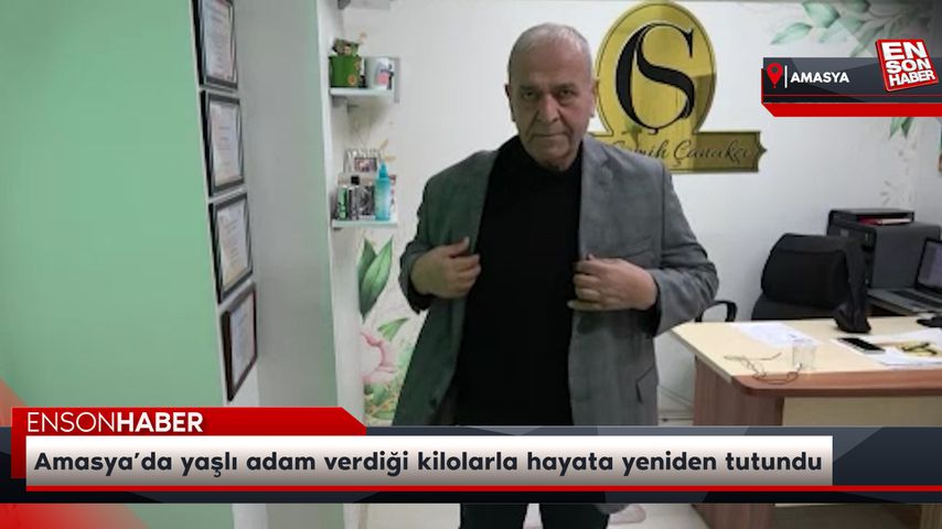 Amasya’da yaşlı adam verdiği kilolarla hayata yeniden tutundu