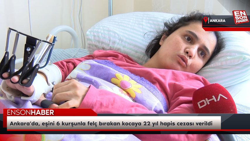 Ankara’da, eşini 6 kurşunla felç bırakan kocaya 22 yıl hapis cezası verildi