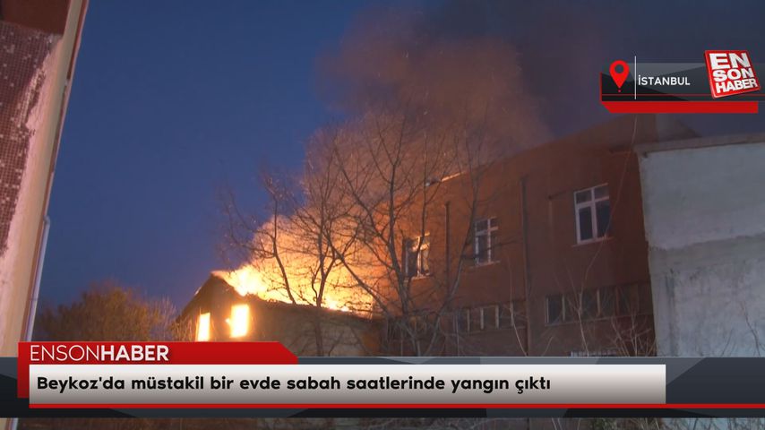 Beykoz’da müstakil bir evde sabah saatlerinde yangın çıktı