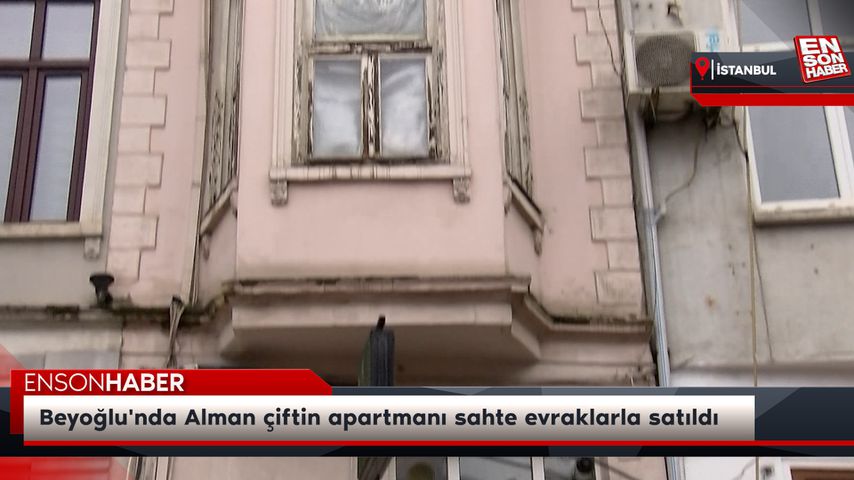 Beyoğlu’nda Alman çiftin apartmanı sahte evraklarla satıldı