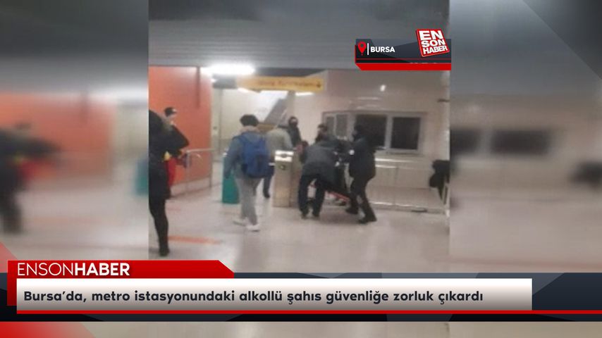 Bursa’da, metro istasyonundaki alkollü şahıs güvenliğe zorluk çıkardı