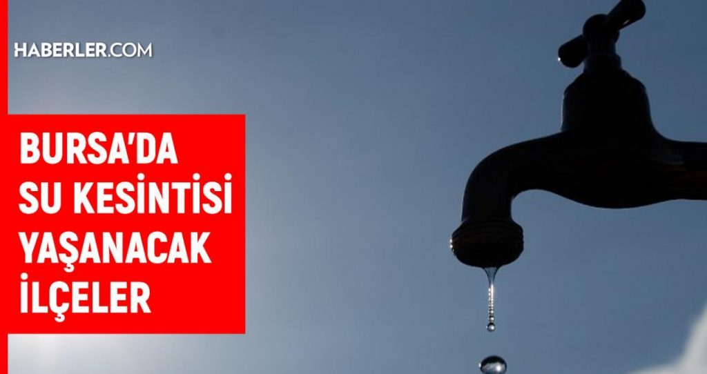 BUSKİ Bursa su kesintisi: 7 Mart 2022 Bursa’da sular ne zaman gelecek? Bursa su kesintisi listesi!