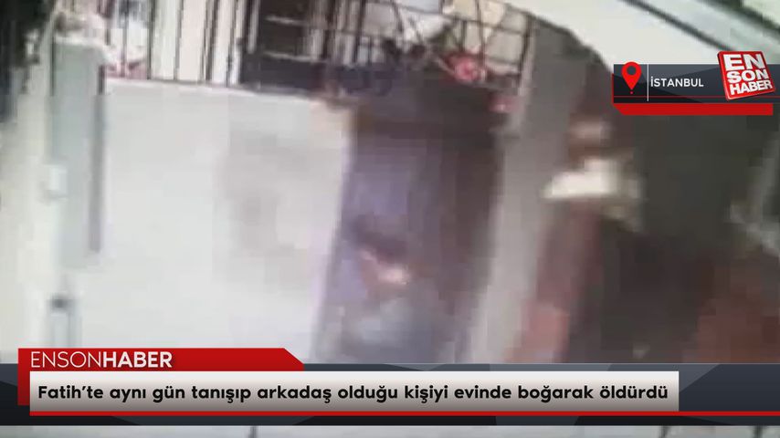 Fatih’te aynı gün tanışıp arkadaş olduğu kişiyi evinde boğarak öldürdü