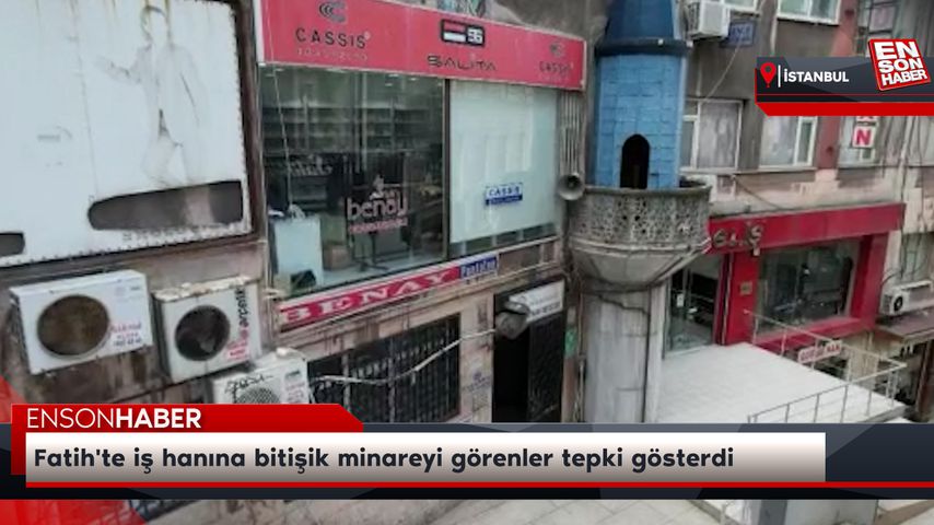Fatih’te iş hanına bitişik minareyi görenler tepki gösterdi