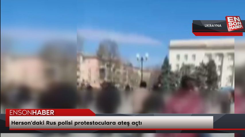 Herson’daki Rus polisi protestoculara ateş açtı