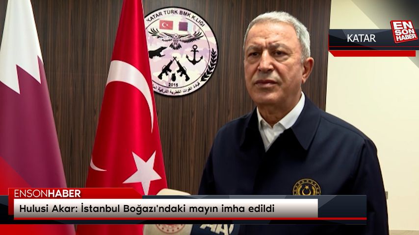 Hulusi Akar: İstanbul Boğazı’ndaki mayın imha edildi