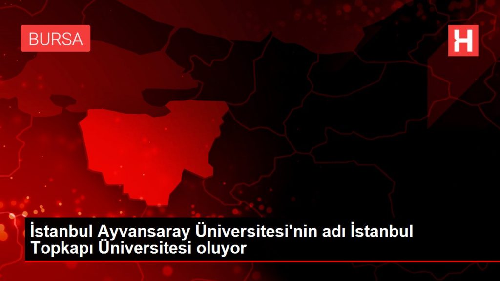 İstanbul Ayvansaray Üniversitesi’nin adı İstanbul Topkapı Üniversitesi oluyor