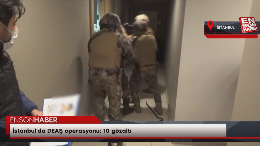 İstanbul’da DEAŞ operasyonu: 10 gözaltı