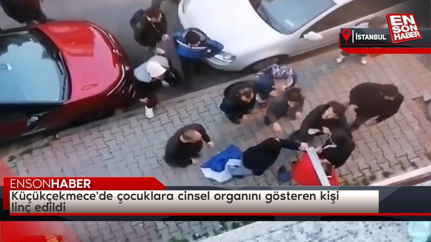 Küçükçekmece’de çocuklara cinsel organını gösteren kişi linç edildi