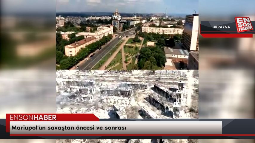 Mariupol’ün savaştan öncesi ve sonrası