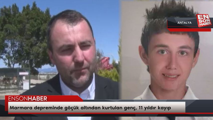 Marmara depreminde göçük altından kurtulan genç, 11 yıldır kayıp