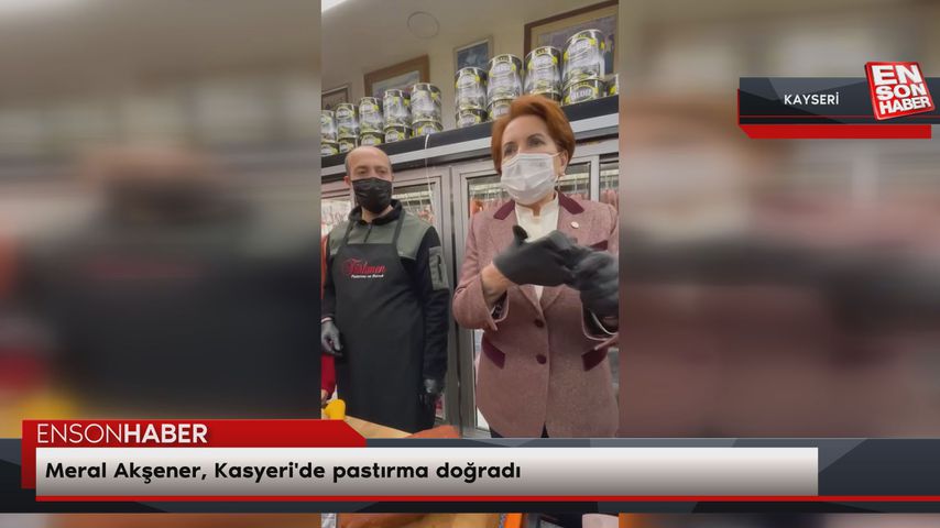 Meral Akşener, Kasyeri’de pastırma doğradı