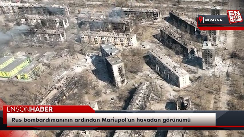 Rus bombardımanının ardından Mariupol’un havadan görünümü