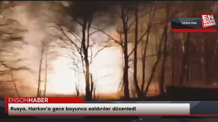 Rusya gece boyunca saldırılar düzenlediği Harkov’da birçok noktayı vurdu