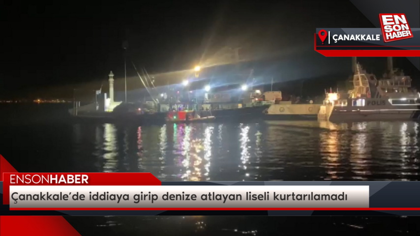 Çanakkale’de iddiaya girip denize atlayan liseli kurtarılamadı