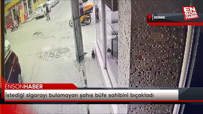 Edirne’de istediği sigarayı bulamayan şahıs büfe sahibini bıçakladı