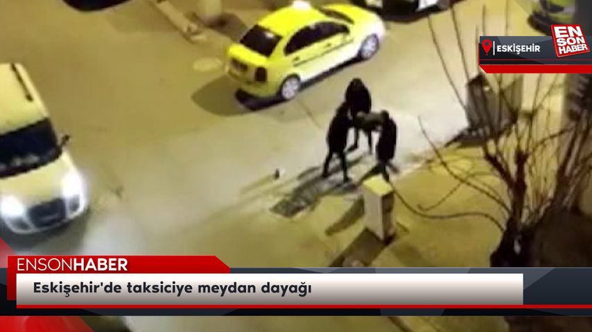 Eskişehir’de taksiciye meydan dayağı