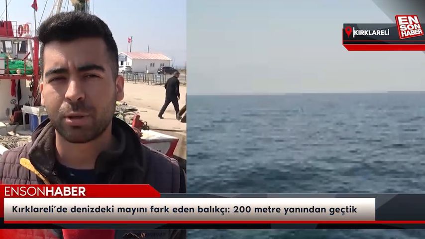 Kırklareli’de denizdeki mayını fark eden balıkçı: 200 metre yanından geçtik