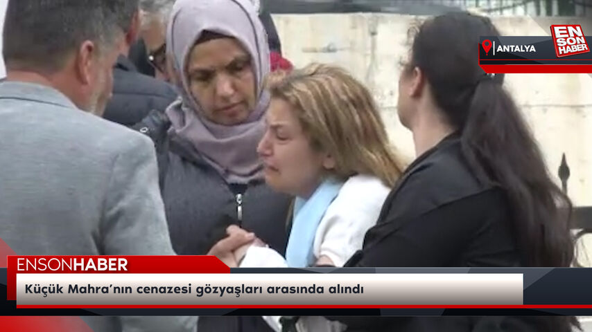 Küçük Mahra’nın cenazesi gözyaşları arasında alındı