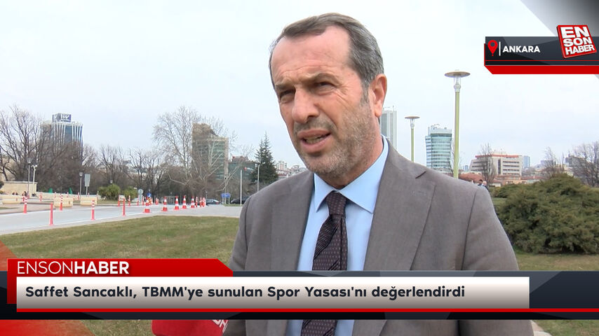 Saffet Sancaklı, TBMM’ye sunulan Spor Yasası’nı değerlendirdi