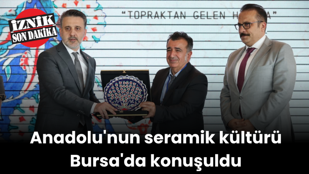 Anadolu’nun seramik kültürü Bursa’da konuşuldu